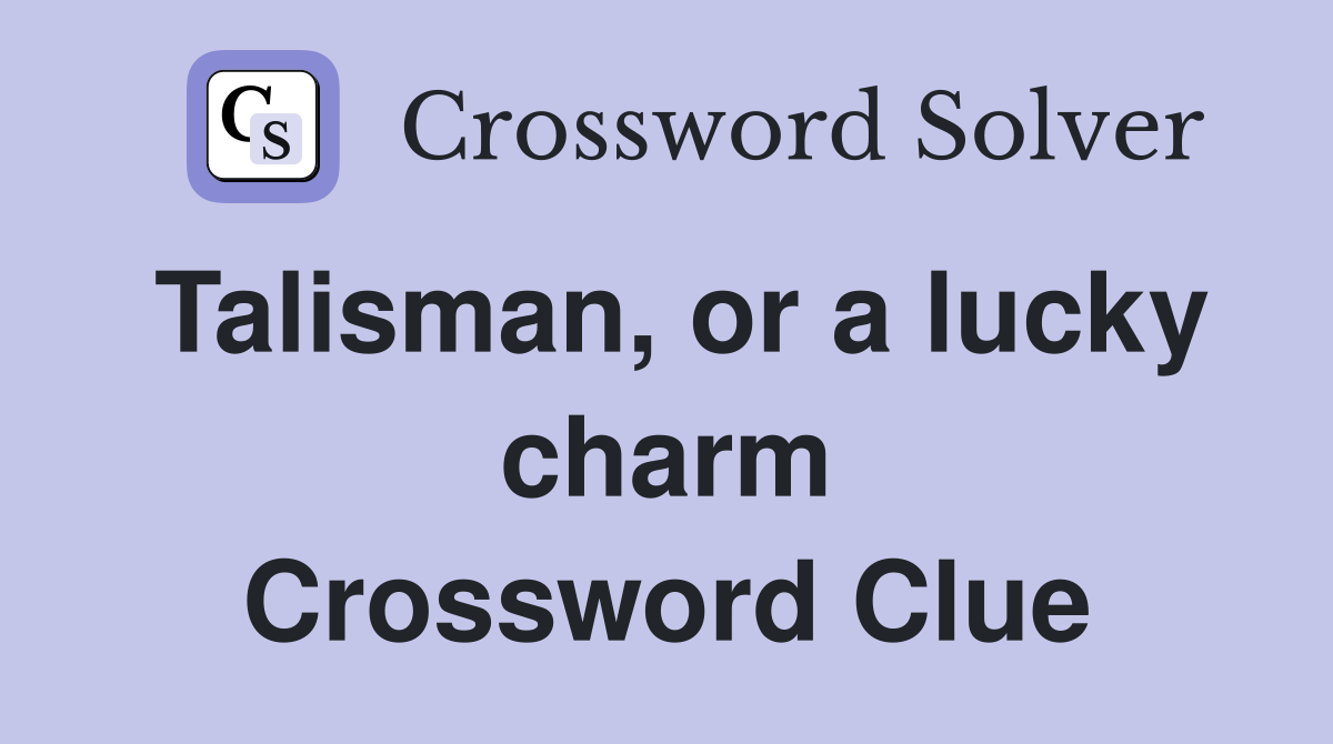 Talisman, or a lucky charm Crossword Clue Answers Crossword Solver